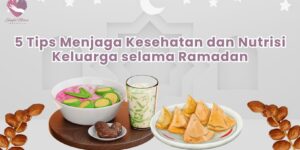 5 Tips Menjaga Kesehatan dan Nutrisi Keluarga selama Ramadan